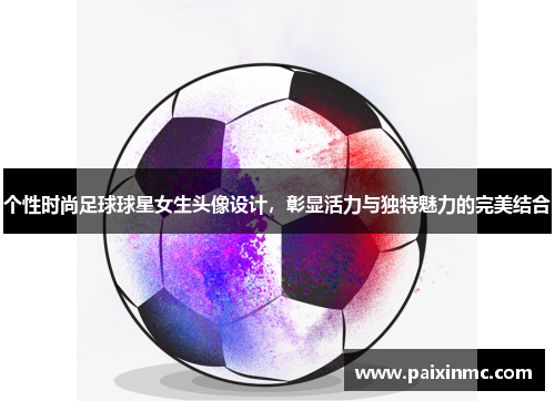 个性时尚足球球星女生头像设计，彰显活力与独特魅力的完美结合