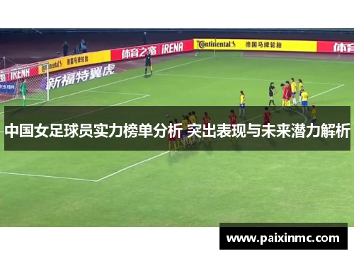 中国女足球员实力榜单分析 突出表现与未来潜力解析