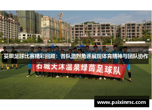 妥坝足球比赛精彩回顾：各队激烈角逐展现体育精神与团队协作